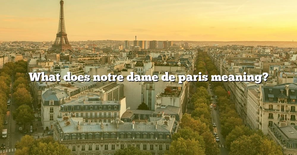 what-does-notre-dame-de-paris-meaning-the-right-answer-2022-travelizta