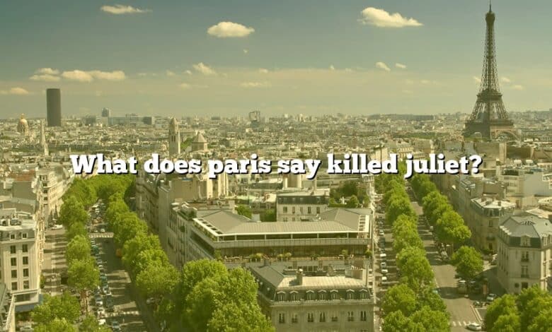What does paris say killed juliet?