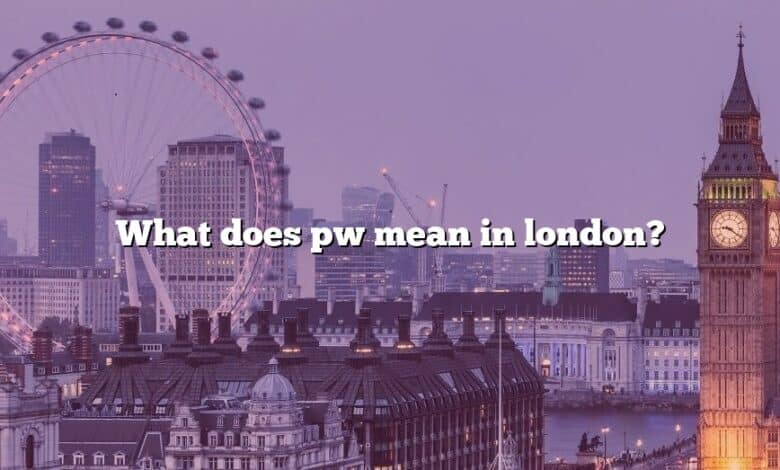 What does pw mean in london?