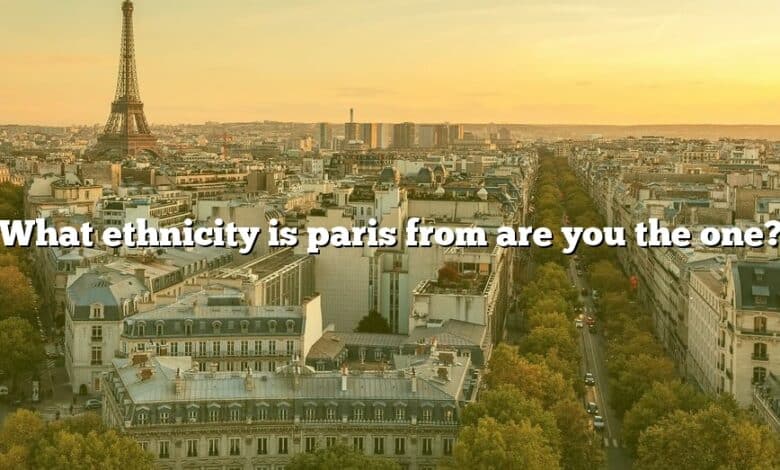 What ethnicity is paris from are you the one?