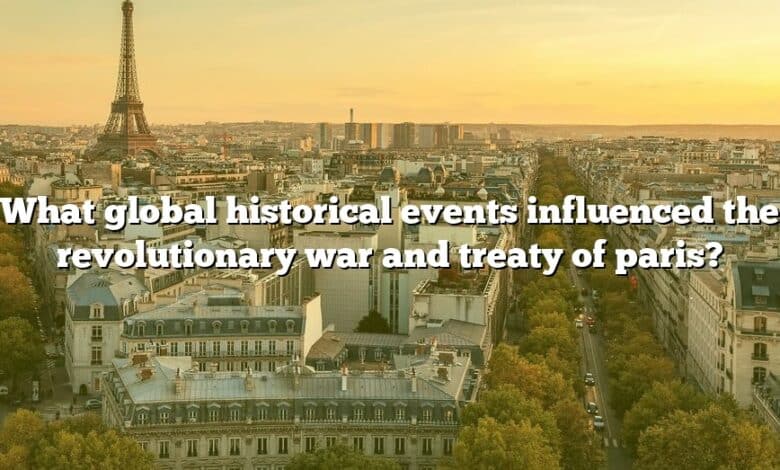 What global historical events influenced the revolutionary war and treaty of paris?