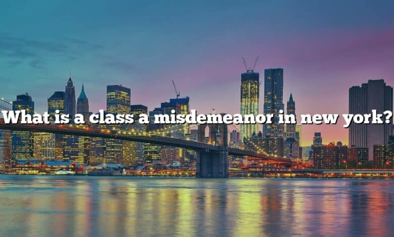What is a class a misdemeanor in new york?