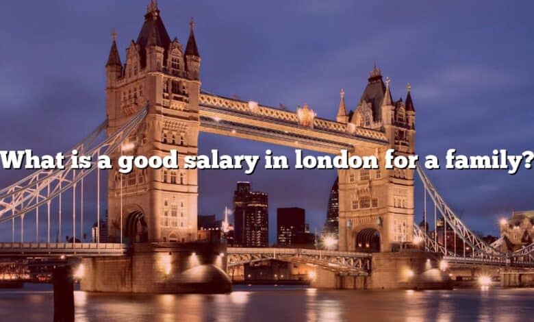 What is a good salary in london for a family?