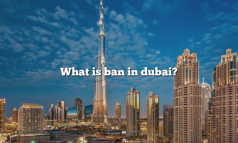 What is ban in dubai?