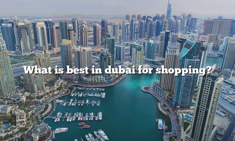 What is best in dubai for shopping?
