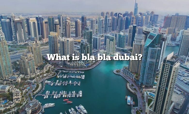 What is bla bla dubai?