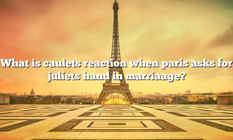 What is caulets reaction when paris asks for juliets hand in marriaage?