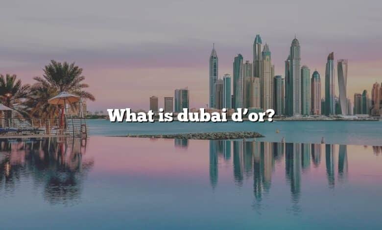 What is dubai d’or?