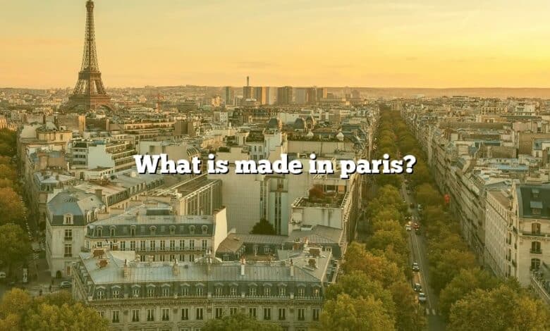 What is made in paris?