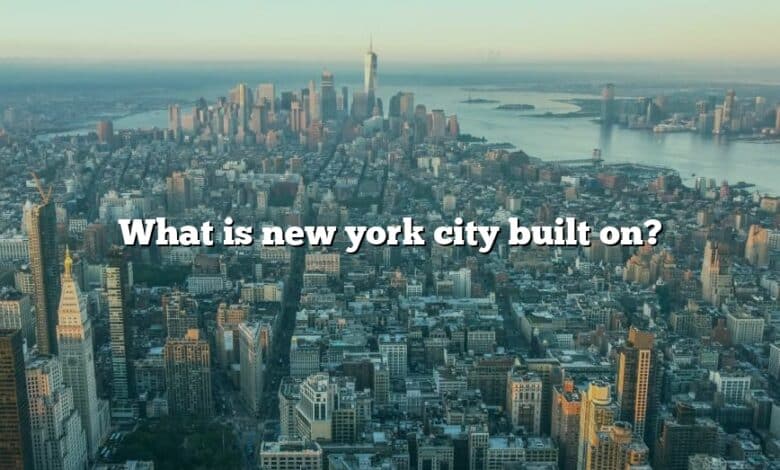 What is new york city built on?
