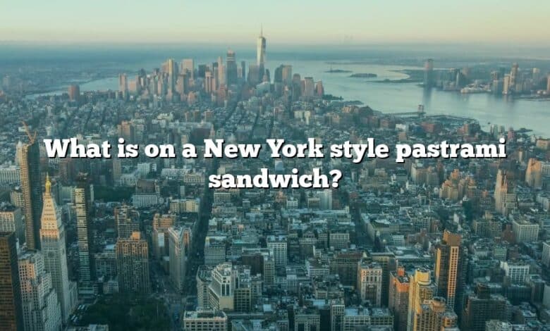 What is on a New York style pastrami sandwich?