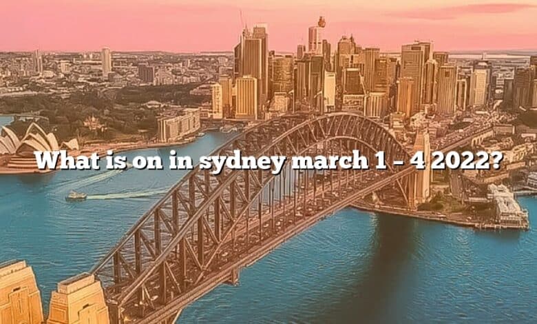 What is on in sydney march 1 – 4 2022?