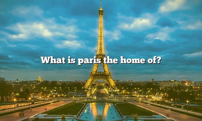 What is paris the home of?