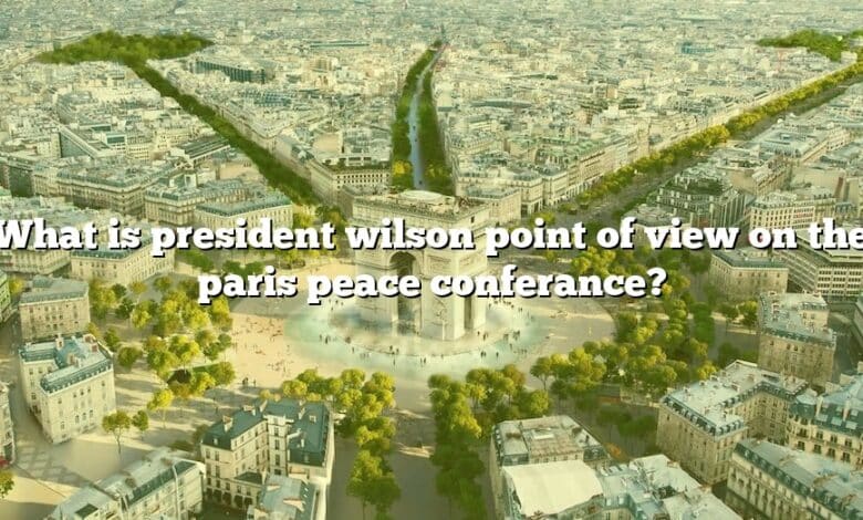 What is president wilson point of view on the paris peace conferance?