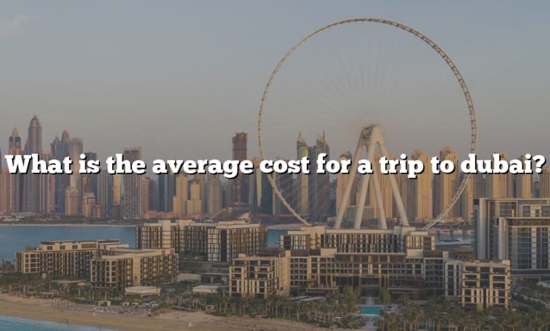What is the average cost for a trip to dubai?