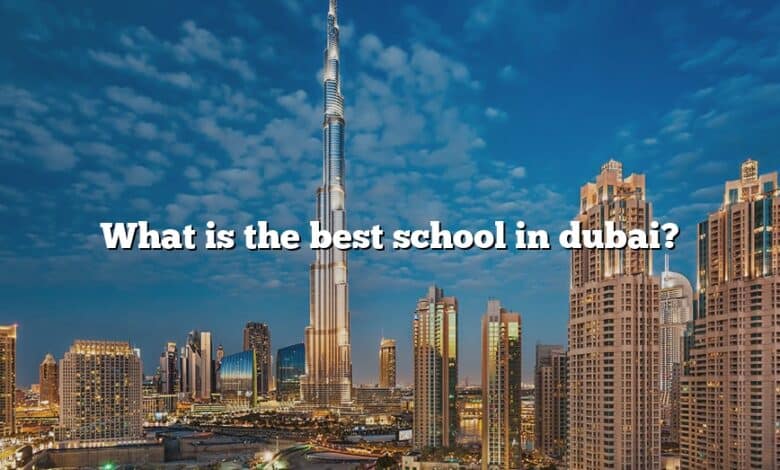 What is the best school in dubai?