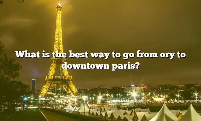 What is the best way to go from ory to downtown paris?