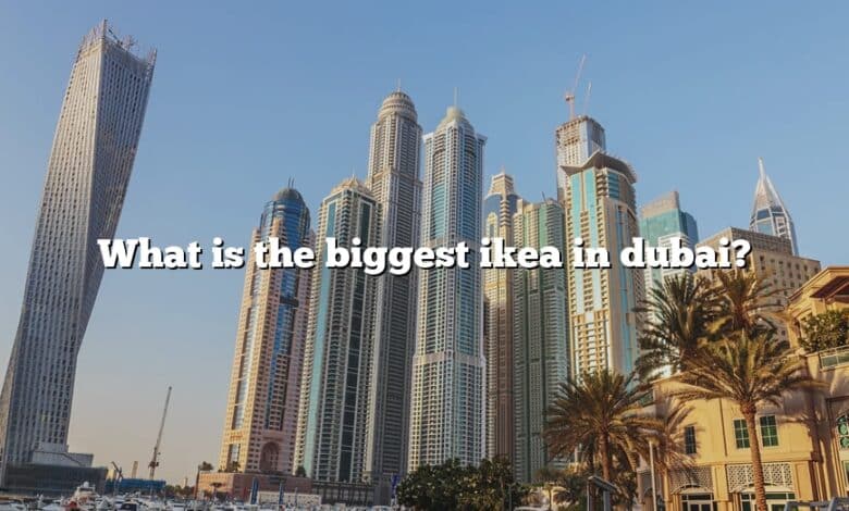 What is the biggest ikea in dubai?