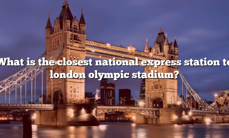 What is the closest national express station to london olympic stadium?