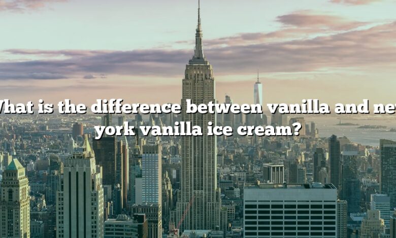 What is the difference between vanilla and new york vanilla ice cream?
