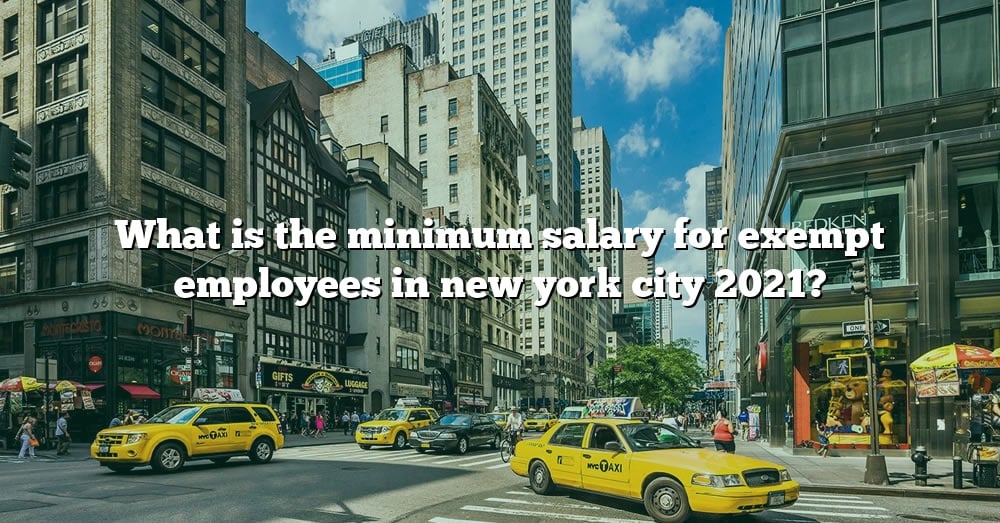 What Is The Minimum Salary For Exempt Employees In New York City 2021