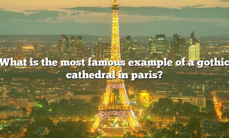 What is the most famous example of a gothic cathedral in paris?