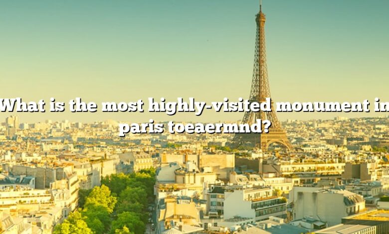 What is the most highly-visited monument in paris toeaermnd?