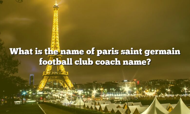 What is the name of paris saint germain football club coach name?