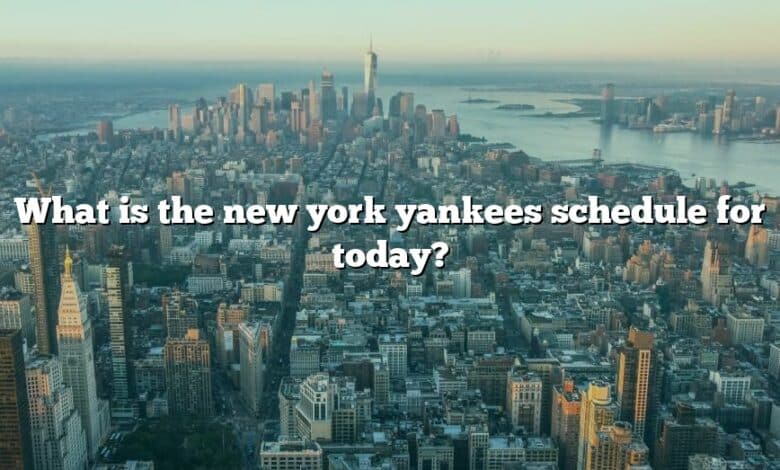 What is the new york yankees schedule for today?