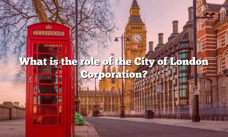 What is the role of the City of London Corporation?