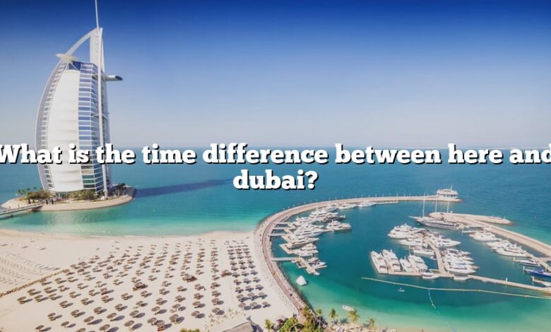 What is the time difference between here and dubai?