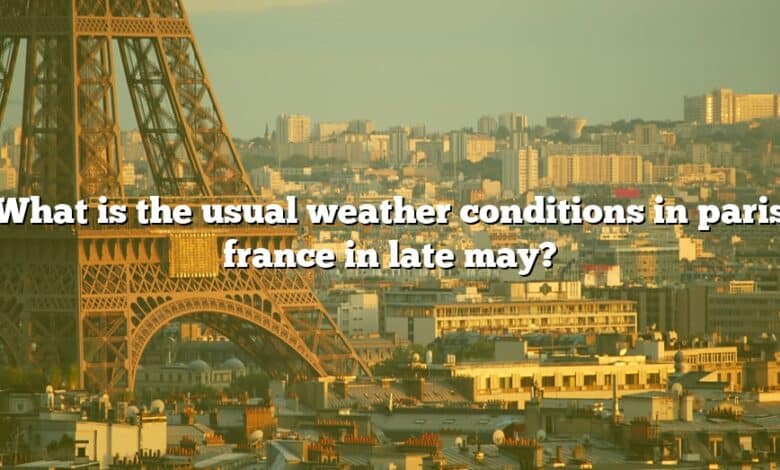 What is the usual weather conditions in paris france in late may?