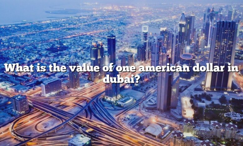 What is the value of one american dollar in dubai?