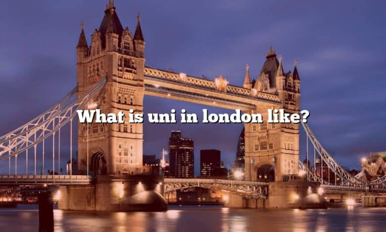 What is uni in london like?