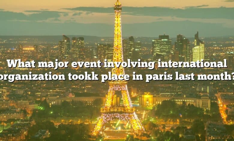 What major event involving international organization tookk place in paris last month?