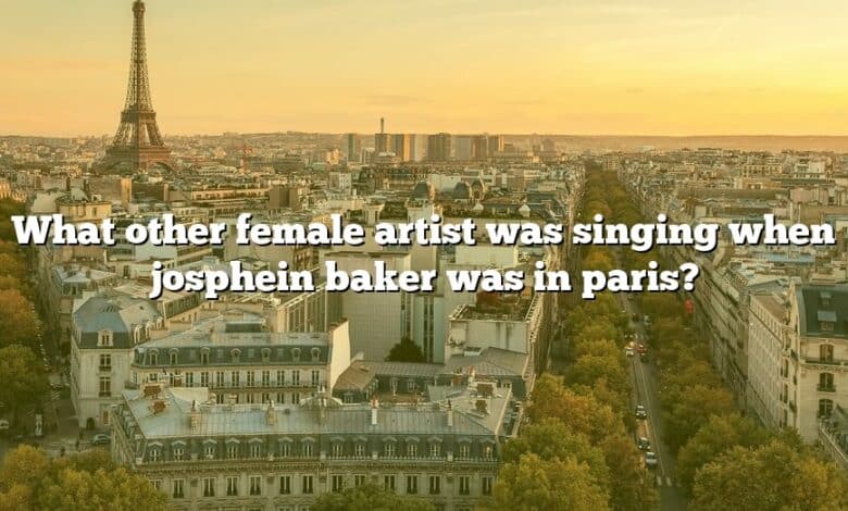What other female artist was singing when josphein baker was in paris?
