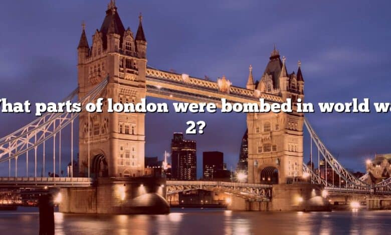 What parts of london were bombed in world war 2?