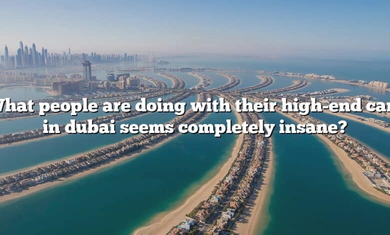 What people are doing with their high-end cars in dubai seems completely insane?
