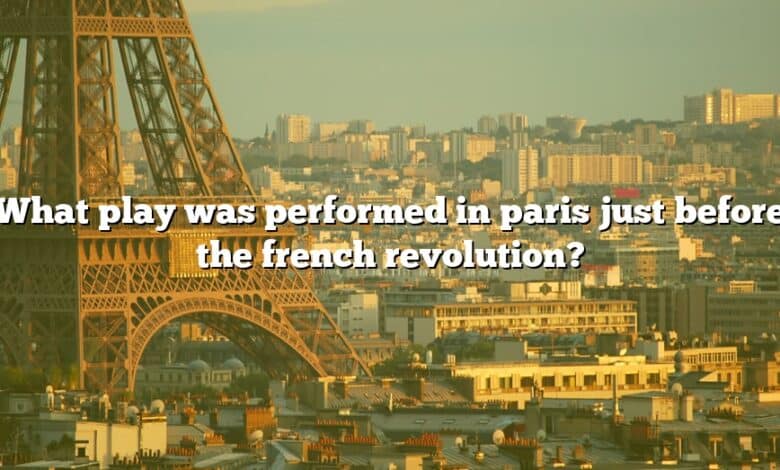 What play was performed in paris just before the french revolution?