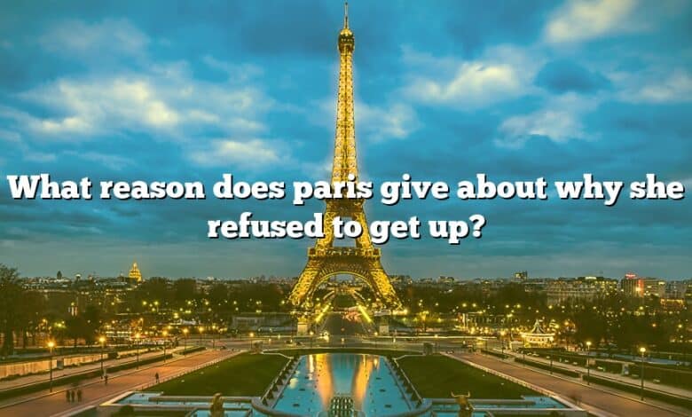 What reason does paris give about why she refused to get up?