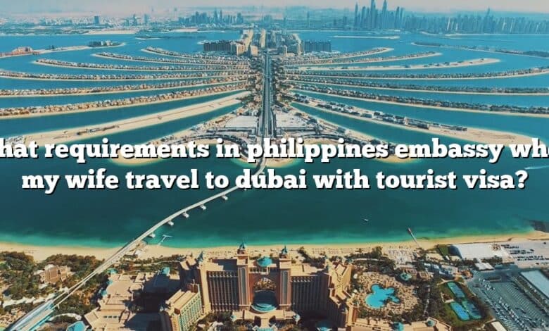 What requirements in philippines embassy when my wife travel to dubai with tourist visa?