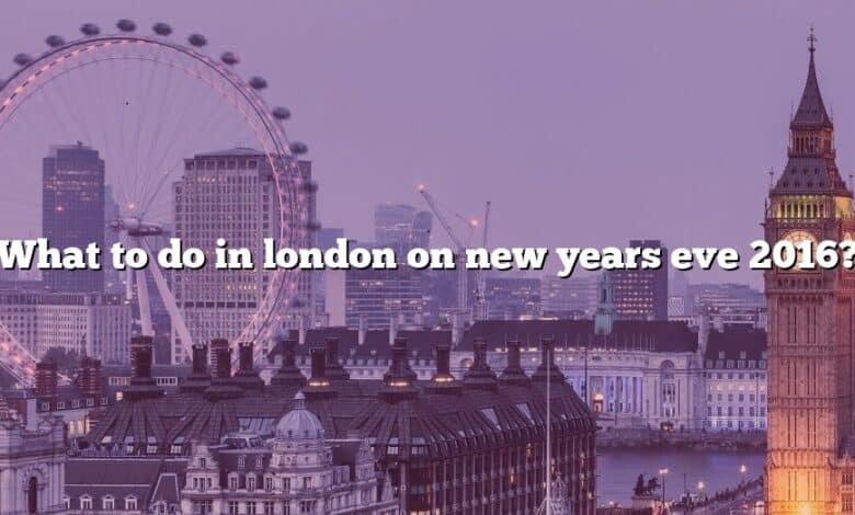 What to do in london on new years eve 2016?