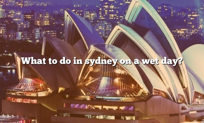 What to do in sydney on a wet day?