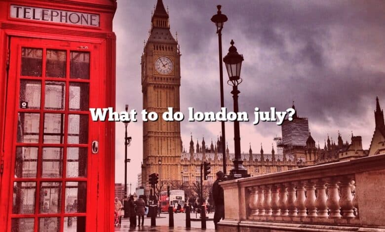 What to do london july?