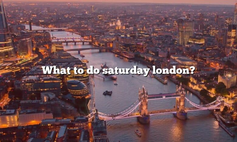 What to do saturday london?