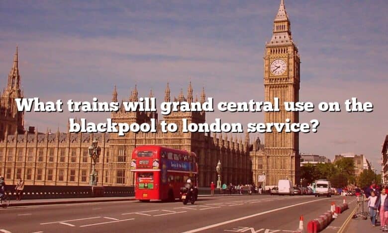 What trains will grand central use on the blackpool to london service?
