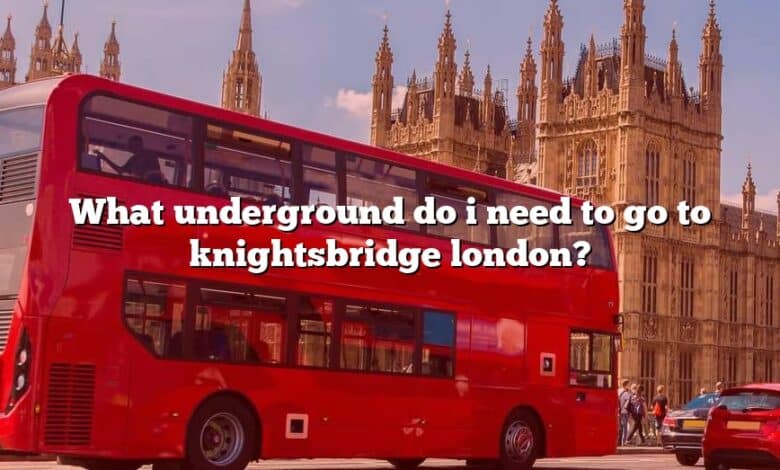 What underground do i need to go to knightsbridge london?