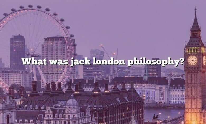 What was jack london philosophy?