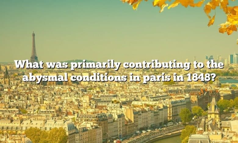 What was primarily contributing to the abysmal conditions in paris in 1848?