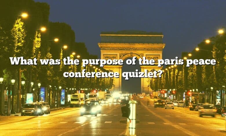What was the purpose of the paris peace conference quizlet?